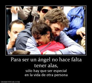 Para ser un ángel no hace falta tener alas,  sólo hay que ser especial en la vida de otra persona