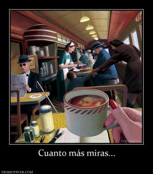 Cuanto más miras...