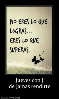 Jueves con J de Jamas rendirte