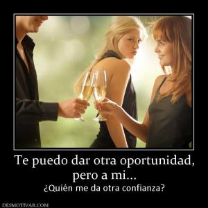Te puedo dar otra oportunidad, pero a mi... ¿Quién me da otra confianza?