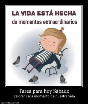 Tarea para hoy Sábado Valorar cada momento de nuestra vida