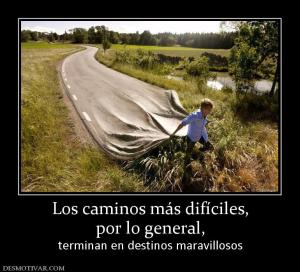 Los caminos más difíciles, por lo general,  terminan en destinos maravillosos