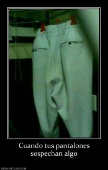 Cuando tus pantalones sospechan algo