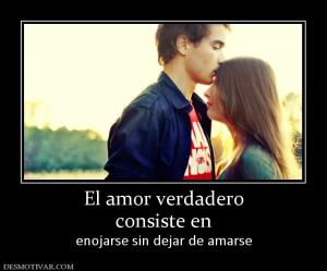 El amor verdadero consiste en  enojarse sin dejar de amarse