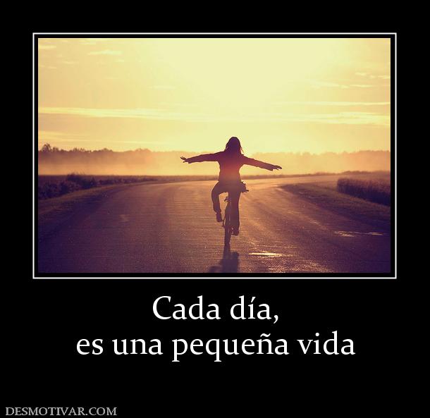 Cada día, es una pequeña vida