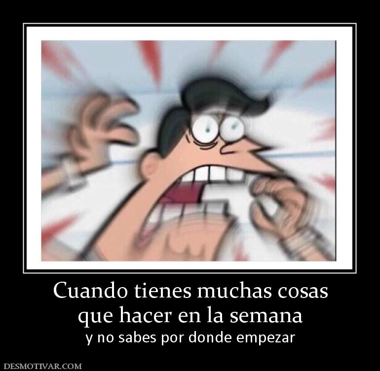 Cuando tienes muchas cosas que hacer en la semana y no sabes por donde empezar