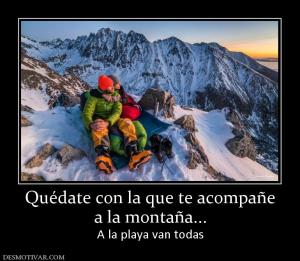 Quédate con la que te acompañe a la montaña... A la playa van todas