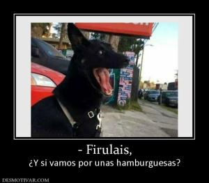 - Firulais, ¿Y si vamos por unas hamburguesas?