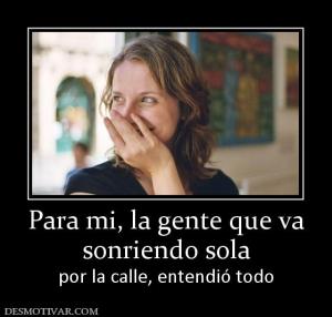 Para mi, la gente que va sonriendo sola  por la calle, entendió todo