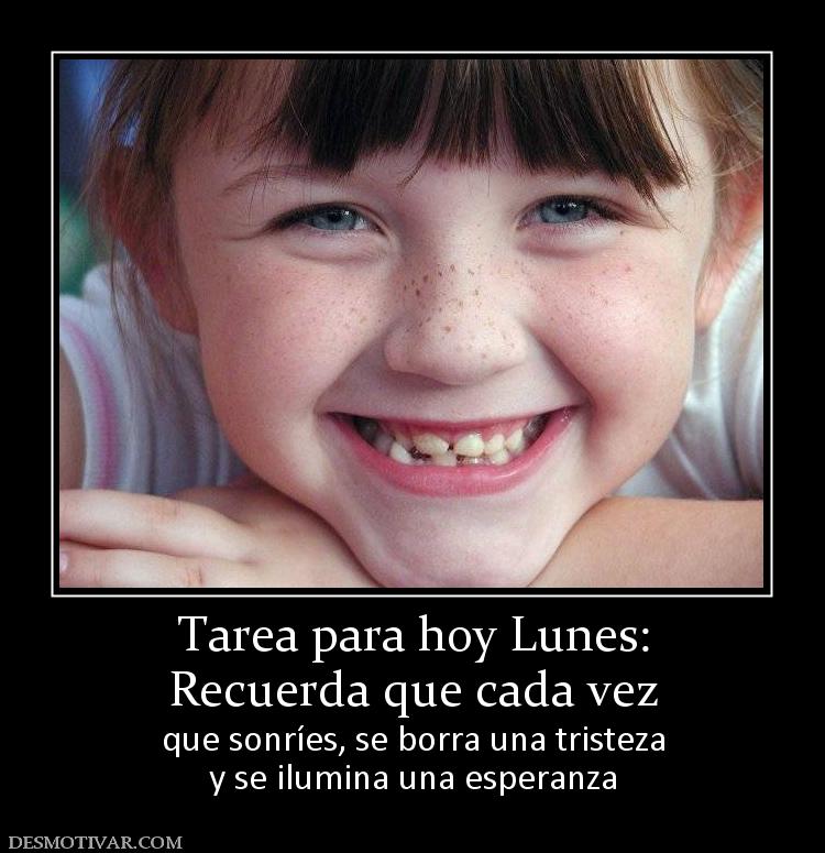 Tarea para hoy Lunes: Recuerda que cada vez que sonríes, se borra una tristeza y se ilumina una esperanza