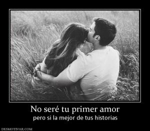 No seré tu primer amor pero si la mejor de tus historias
