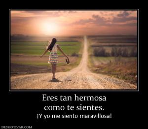 Eres tan hermosa como te sientes. ¡Y yo me siento maravillosa!