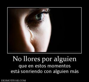 No llores por alguien que en estos momentos está sonriendo con alguien más