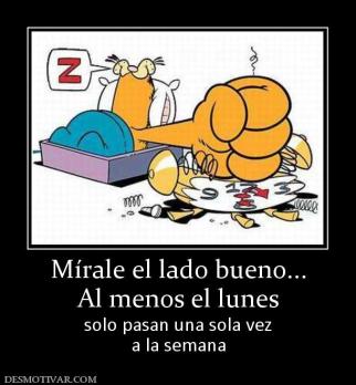 Mírale el lado bueno... Al menos el lunes solo pasan una sola vez a la semana