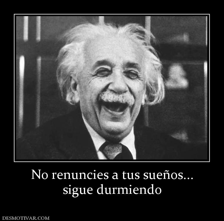 No renuncies a tus sueños... sigue durmiendo