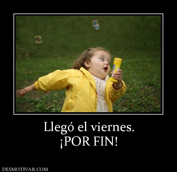 Llegó el viernes. ¡POR FIN!