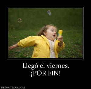 Llegó el viernes. ¡POR FIN!
