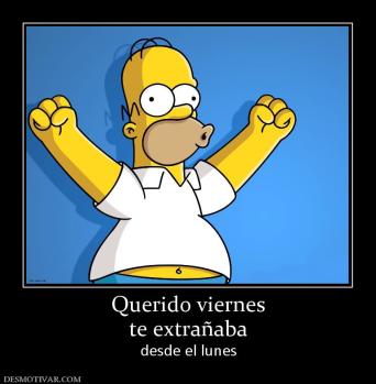 Querido viernes te extrañaba desde el lunes