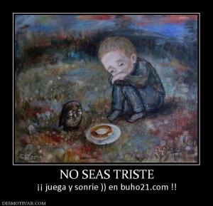 NO SEAS TRISTE ¡¡ juega y sonríe )) en buho21.com !!