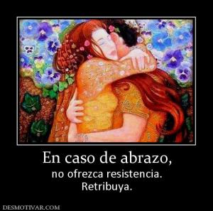 En caso de abrazo, no ofrezca resistencia. Retribuya.