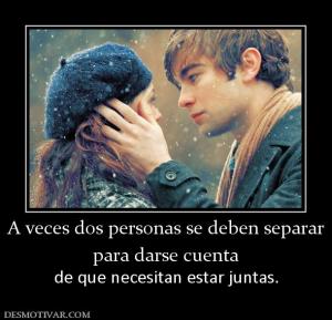 A veces dos personas se deben separar para darse cuenta de que necesitan estar juntas.