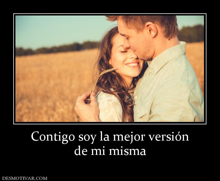 Contigo soy la mejor versión de mi misma