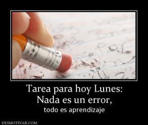 Tarea para hoy Lunes: Nada es un error, todo es aprendizaje