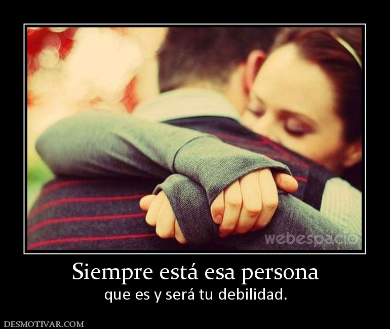 Siempre está esa persona que es y será tu debilidad.