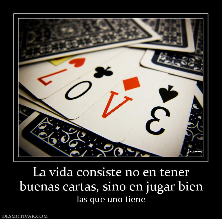 La vida consiste no en tener buenas cartas, sino en jugar bien las que uno tiene
