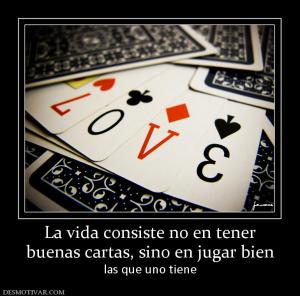 La vida consiste no en tener buenas cartas, sino en jugar bien las que uno tiene