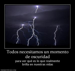 Todos necesitamos un momento de oscuridad  para ver qué es lo que realmente brilla en nuestras vidas