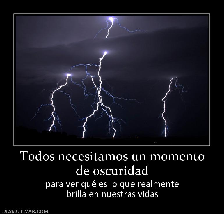 Todos necesitamos un momento de oscuridad  para ver qué es lo que realmente brilla en nuestras vidas