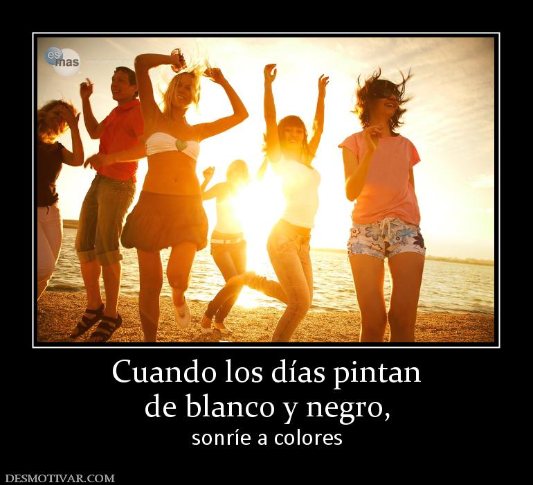 Cuando los días pintan de blanco y negro,  sonríe a colores