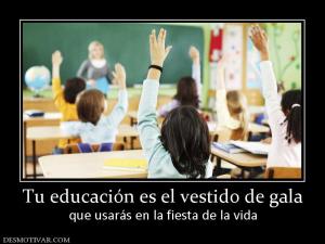 Tu educación es el vestido de gala que usarás en la fiesta de la vida