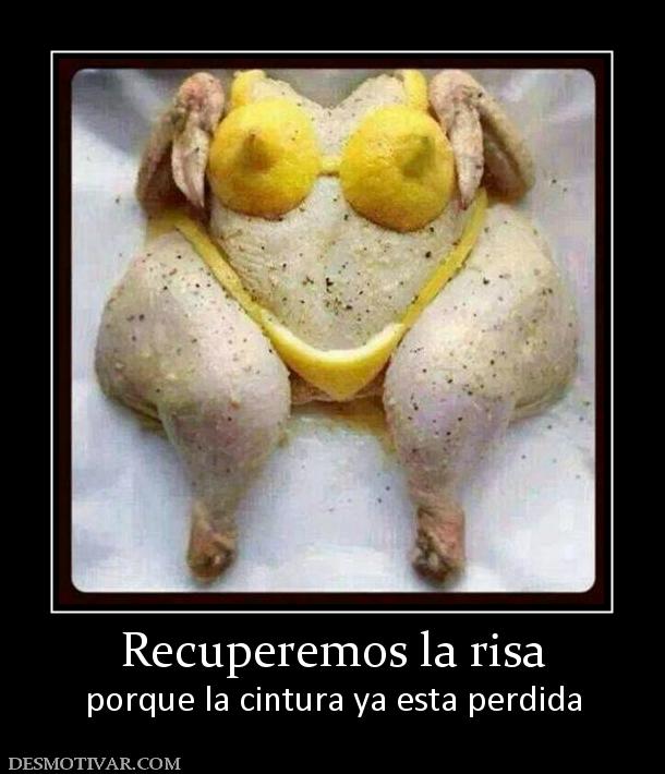 Recuperemos la risa porque la cintura ya esta perdida