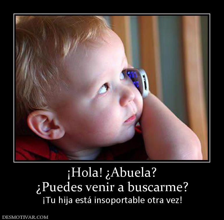 ¡Hola! ¿Abuela? ¿Puedes venir a buscarme? ¡Tu hija está insoportable otra vez!