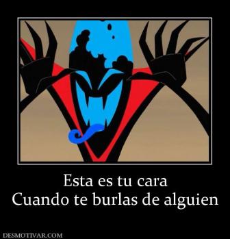 Esta es tu cara Cuando te burlas de alguien