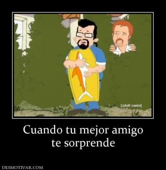 Cuando tu mejor amigo te sorprende
