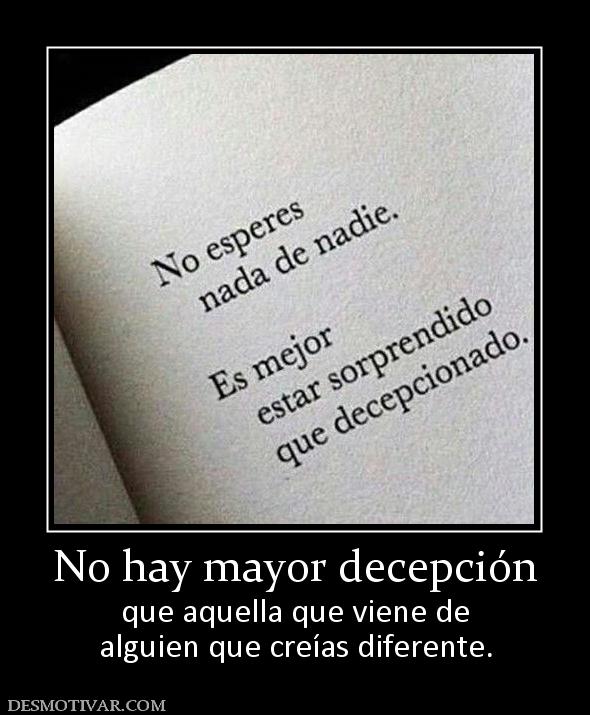 No hay mayor decepción que aquella que viene de alguien que creías diferente.