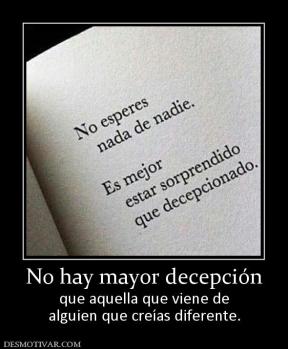No hay mayor decepción que aquella que viene de alguien que creías diferente.