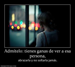 Admítelo: tienes ganas de ver a esa persona, abrazarla y no soltarla jamás.