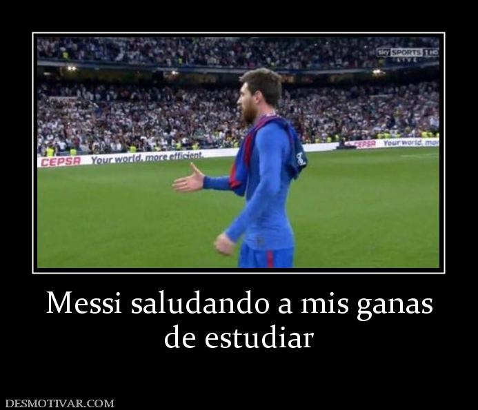 Messi saludando a mis ganas de estudiar