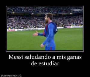 Messi saludando a mis ganas de estudiar