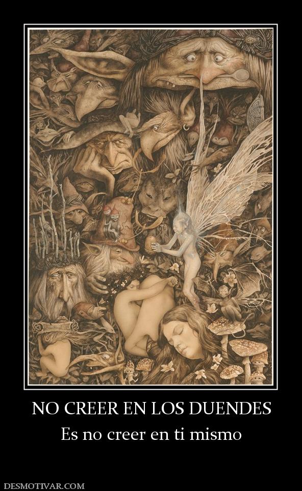 NO CREER EN LOS DUENDES Es no creer en ti mismo