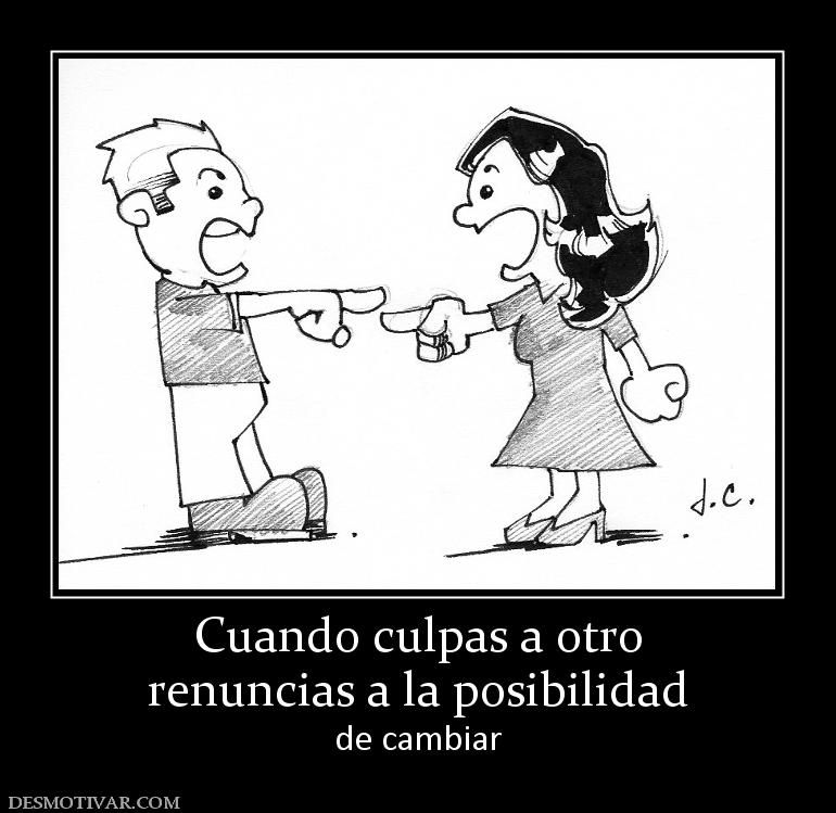 Cuando culpas a otro renuncias a la posibilidad de cambiar