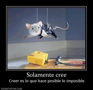 Solamente cree Creer es lo que hace posible lo imposible