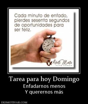 Tarea para hoy Domingo Enfadarnos menos Y querernos más