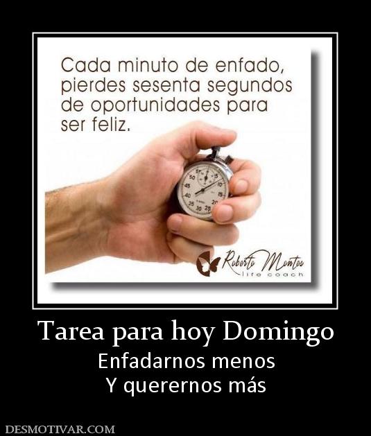 Tarea para hoy Domingo Enfadarnos menos Y querernos más