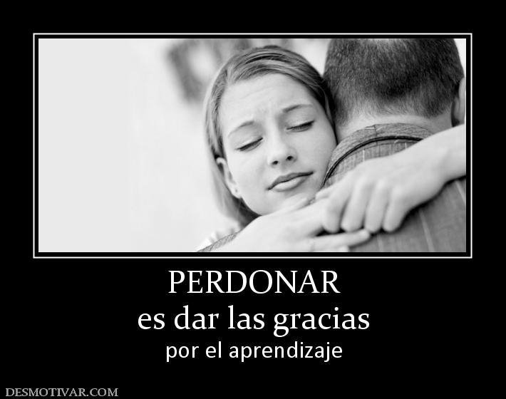 PERDONAR es dar las gracias  por el aprendizaje