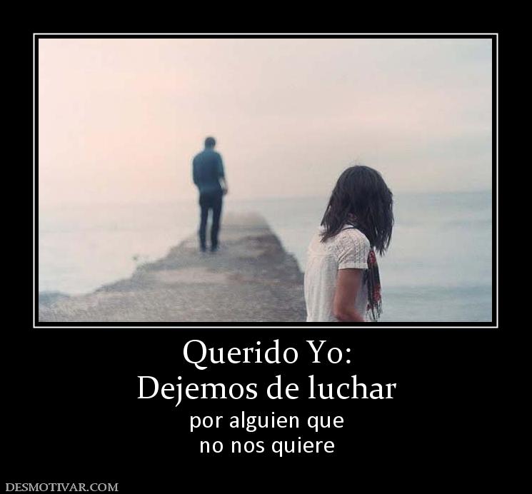 Querido Yo: Dejemos de luchar por alguien que no nos quiere